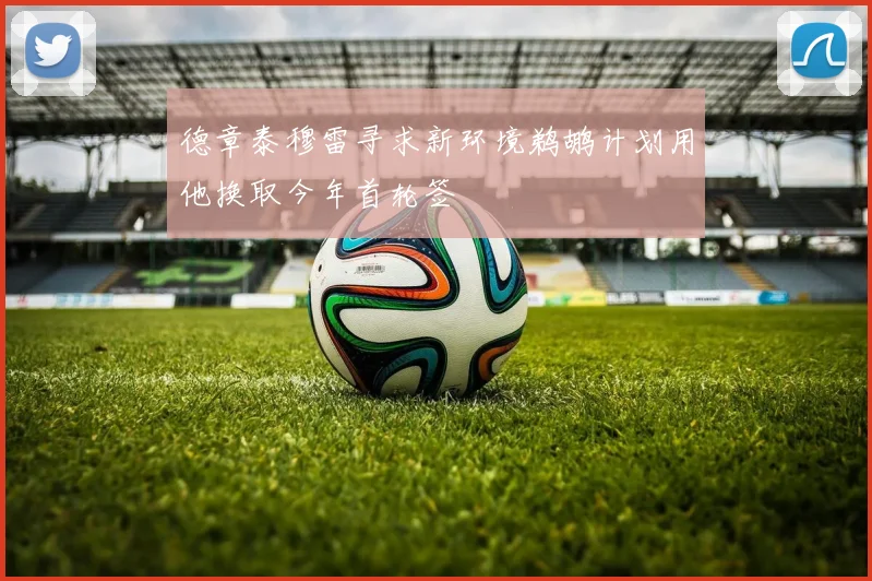 德章泰穆雷寻求新环境鹈鹕计划用他换取今年首轮签