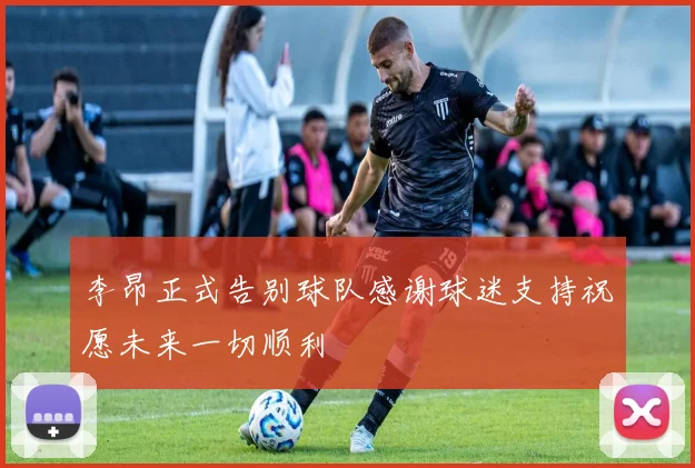 李昂正式告别球队感谢球迷支持祝愿未来一切顺利